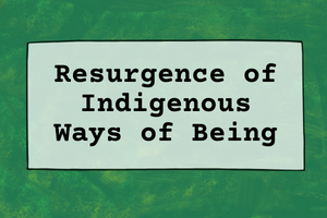 Resurgence of indigenous ways of being